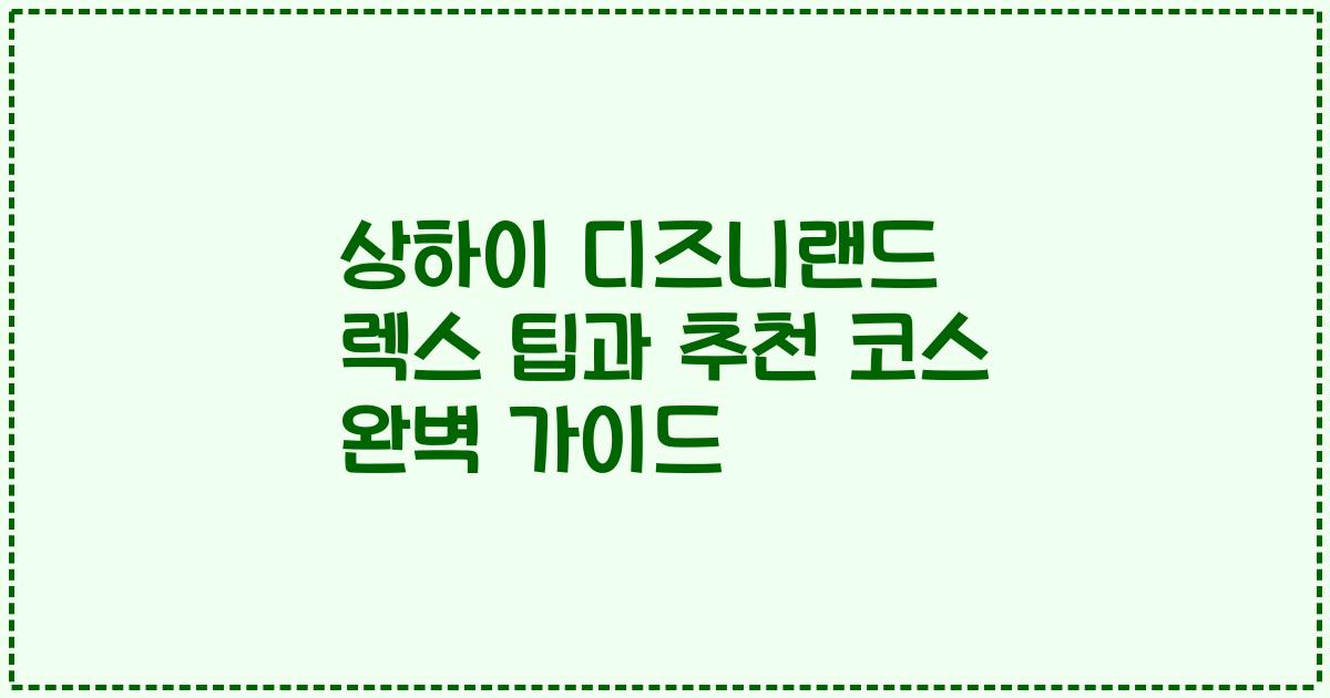 상하이 디즈니랜드 렉스 팁과 추천 코스 완벽 가이드
