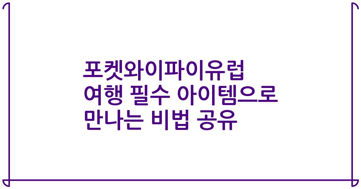 포켓와이파이유럽 여행 필수 아이템으로 만나는 비법 공유