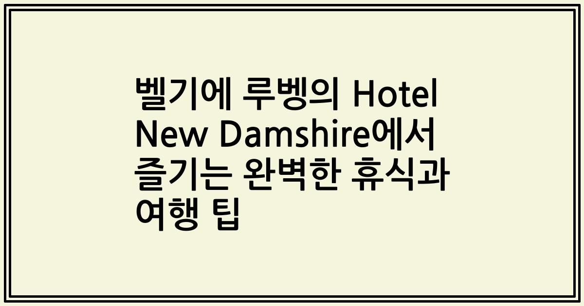 벨기에 루벵의 Hotel New Damshire에서 즐기는 완벽한 휴식과 여행 팁