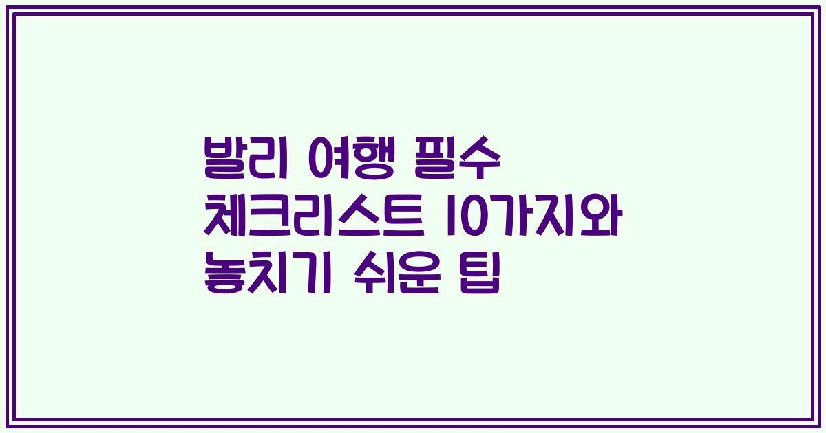 발리 여행 필수 체크리스트 10가지와 놓치기 쉬운 팁