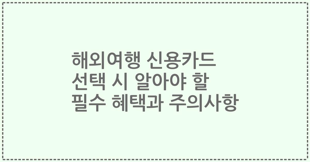 해외여행 신용카드 선택 시 알아야 할 필수 혜택과 주의사항