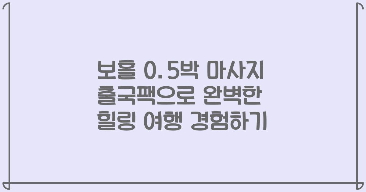 보홀 0.5박 마사지 출국팩으로 완벽한 힐링 여행 경험하기
