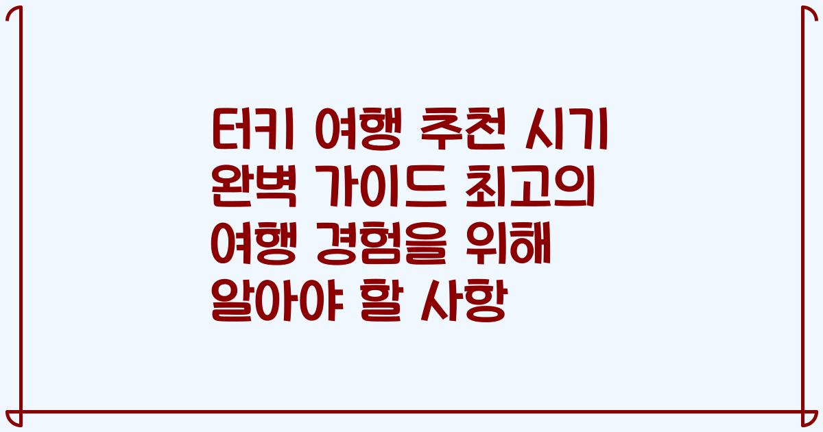 터키 여행 추천 시기 완벽 가이드 최고의 여행 경험을 위해 알아야 할 사항