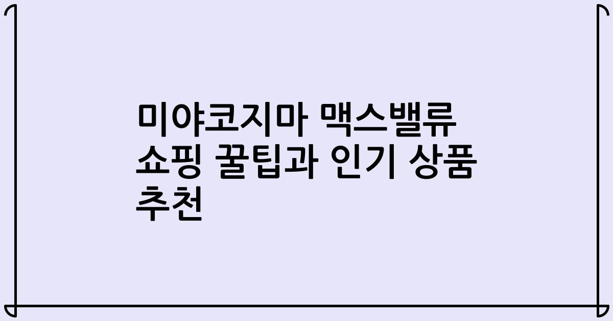 미야코지마 맥스밸류 쇼핑 꿀팁과 인기 상품 추천