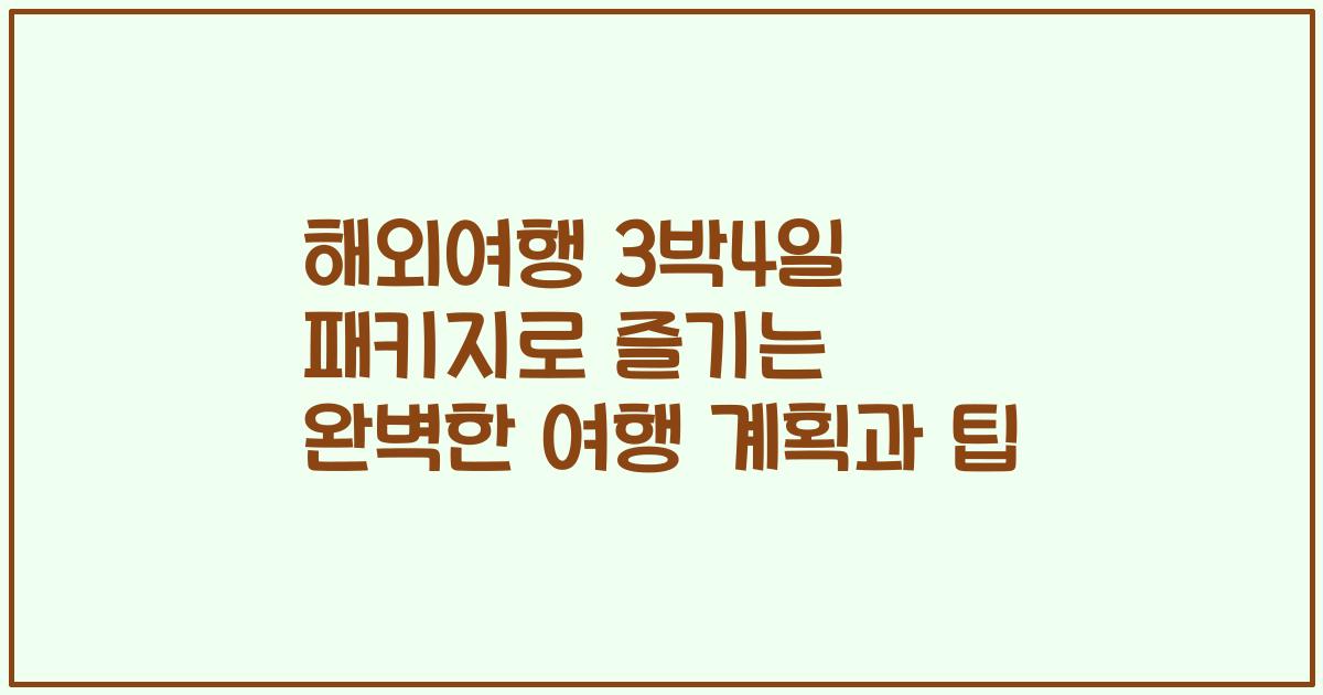 해외여행 3박4일 패키지로 즐기는 완벽한 여행 계획과 팁