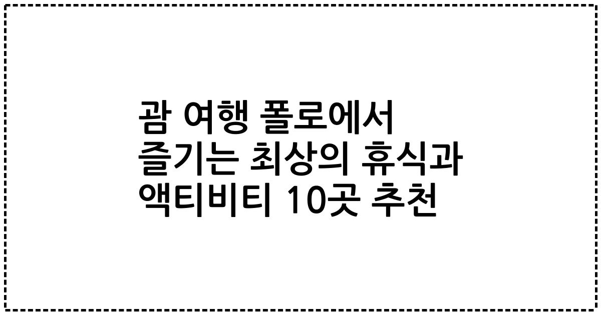 괌 여행 폴로에서 즐기는 최상의 휴식과 액티비티 10곳 추천