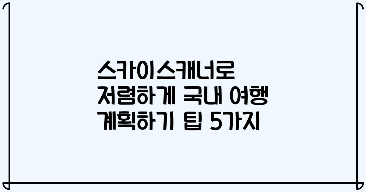 스카이스캐너로 저렴하게 국내 여행 계획하기 팁 5가지