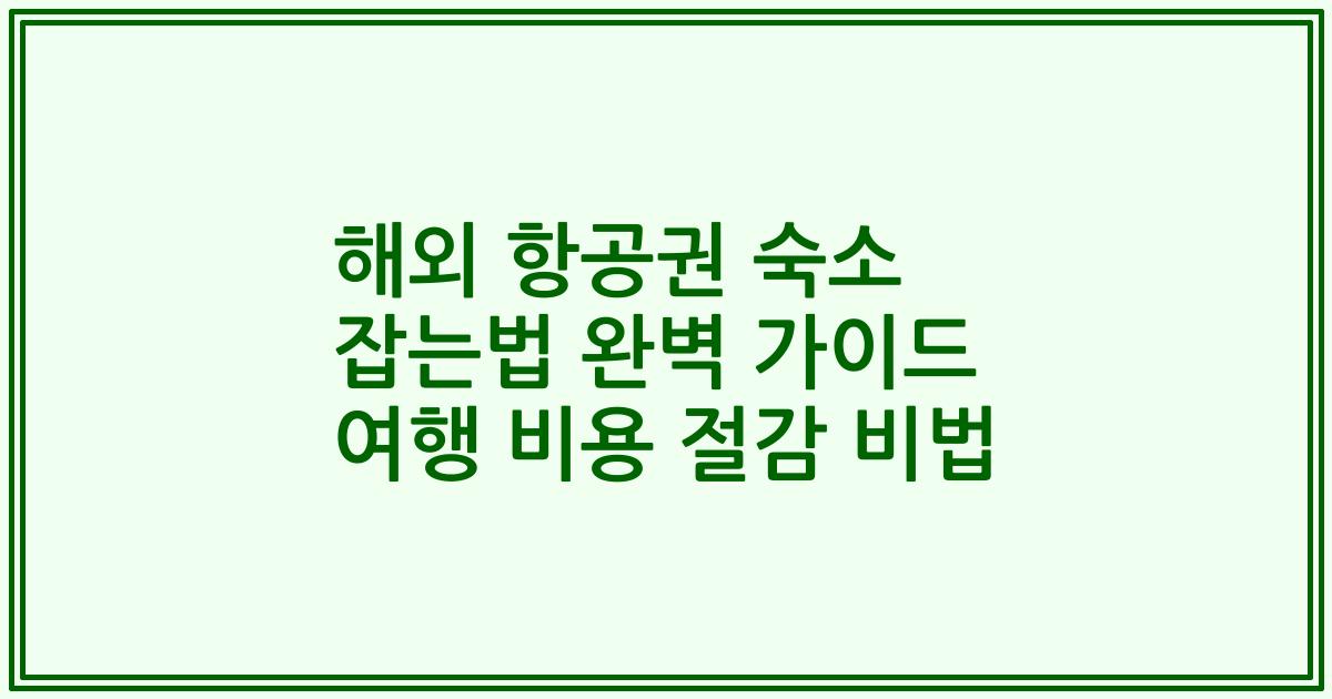 해외 항공권 숙소 잡는법 완벽 가이드 여행 비용 절감 비법