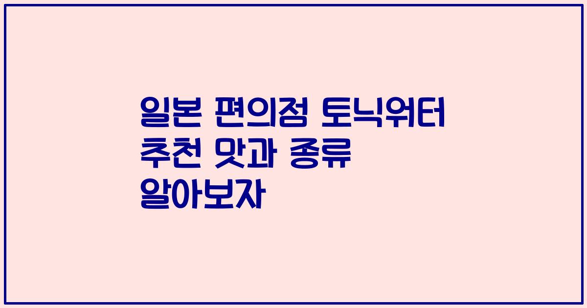 일본 편의점 토닉워터 추천 맛과 종류 알아보자