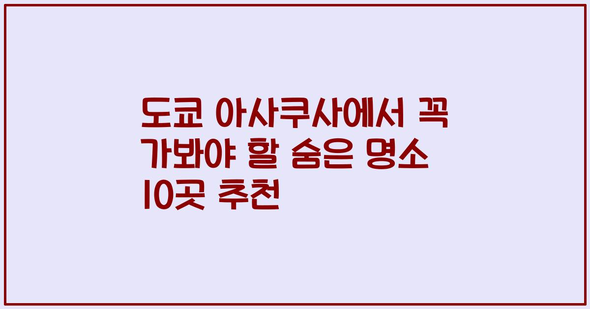 도쿄 아사쿠사에서 꼭 가봐야 할 숨은 명소 10곳 추천