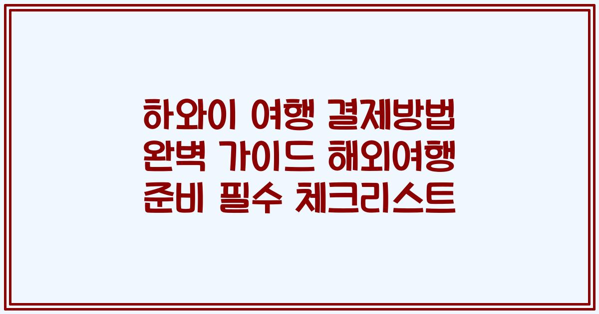 하와이 여행 결제방법 완벽 가이드 해외여행 준비 필수 체크리스트
