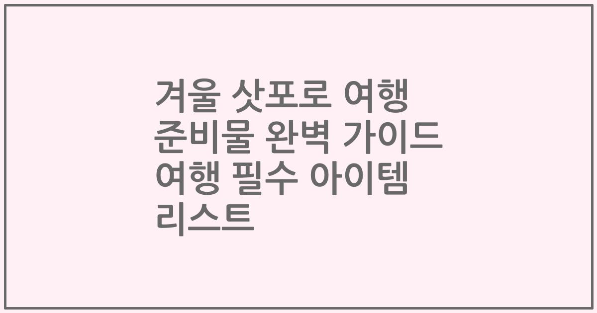 겨울 삿포로 여행 준비물 완벽 가이드 여행 필수 아이템 리스트