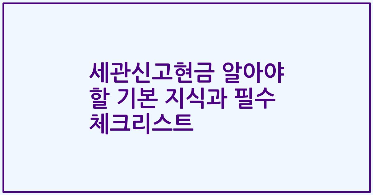 세관신고현금 알아야 할 기본 지식과 필수 체크리스트
