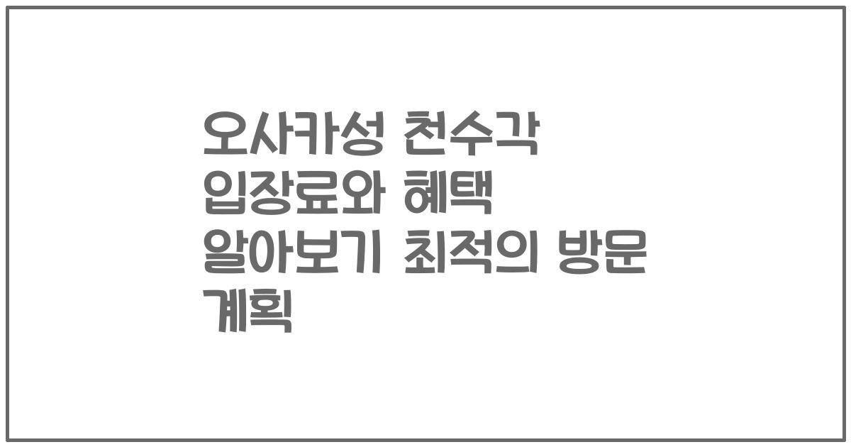 오사카성 천수각 입장료와 혜택 알아보기 최적의 방문 계획
