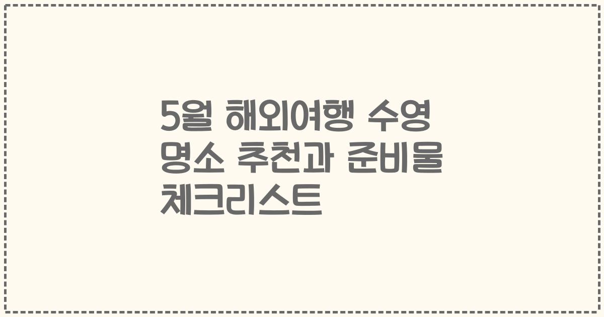 5월 해외여행 수영 명소 추천과 준비물 체크리스트