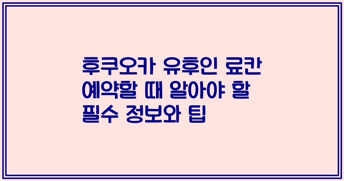 후쿠오카 유후인 료칸 예약할 때 알아야 할 필수 정보와 팁
