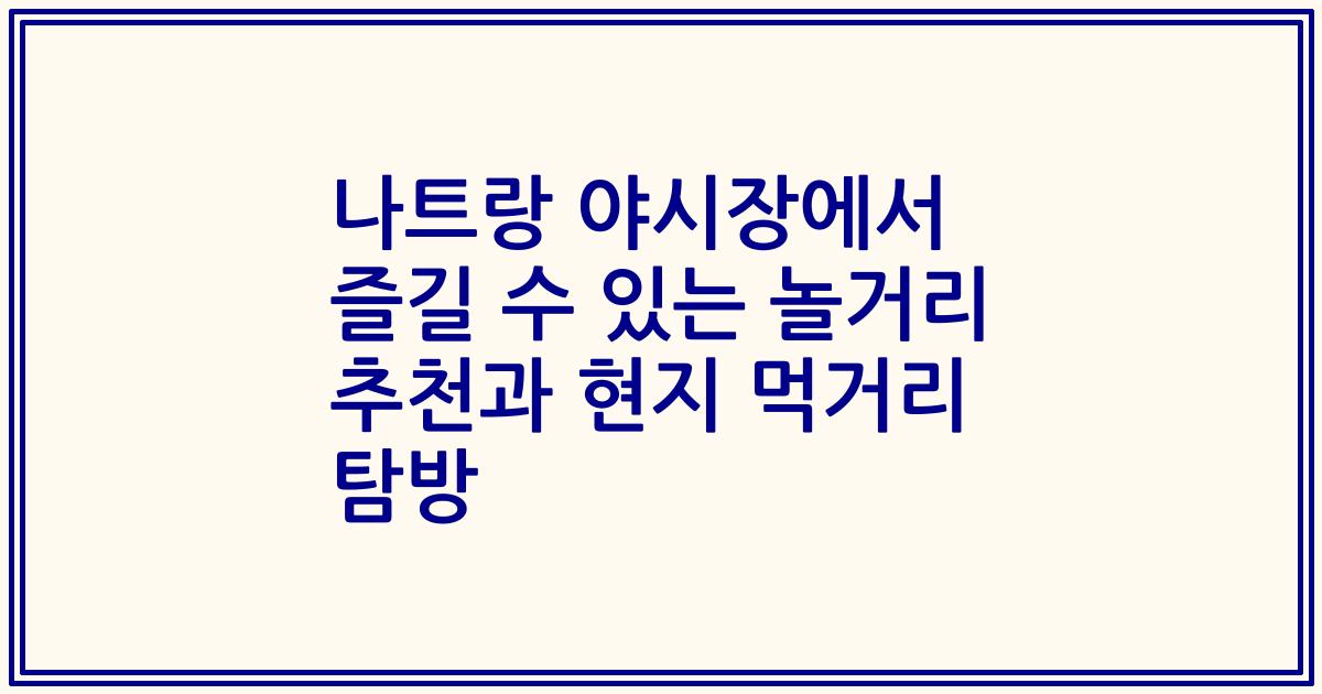 나트랑 야시장에서 즐길 수 있는 놀거리 추천과 현지 먹거리 탐방