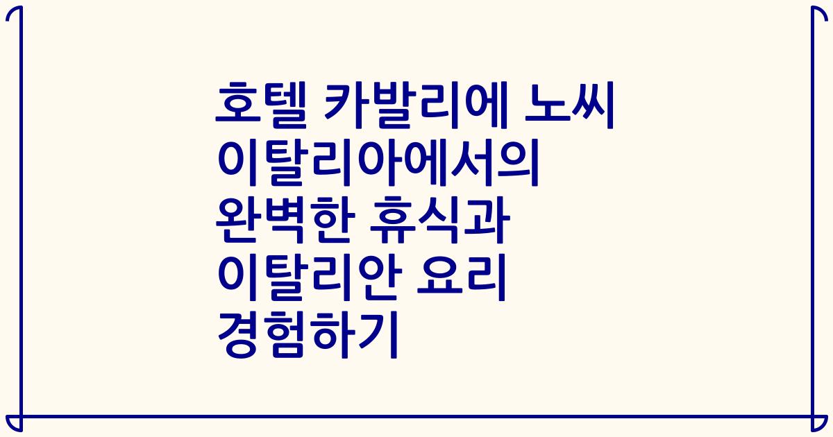 호텔 카발리에 노씨 이탈리아에서의 완벽한 휴식과 이탈리안 요리 경험하기