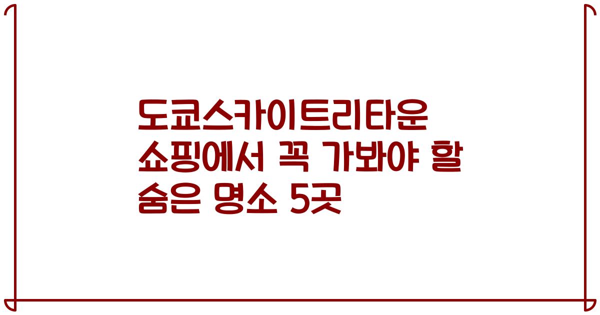 도쿄스카이트리타운 쇼핑에서 꼭 가봐야 할 숨은 명소 5곳