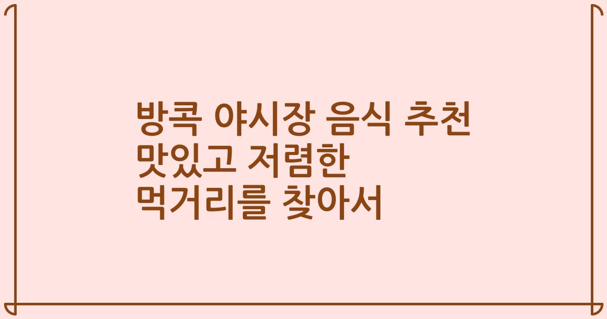 방콕 야시장 음식 추천 맛있고 저렴한 먹거리를 찾아서