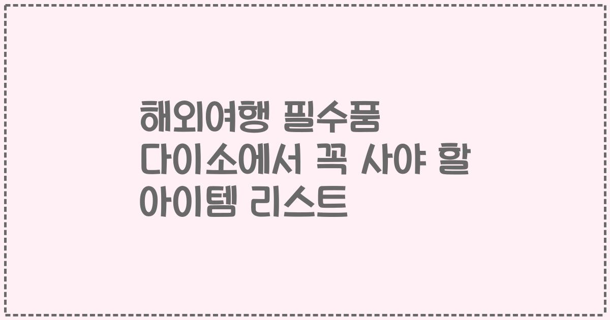 해외여행 필수품 다이소에서 꼭 사야 할 아이템 리스트