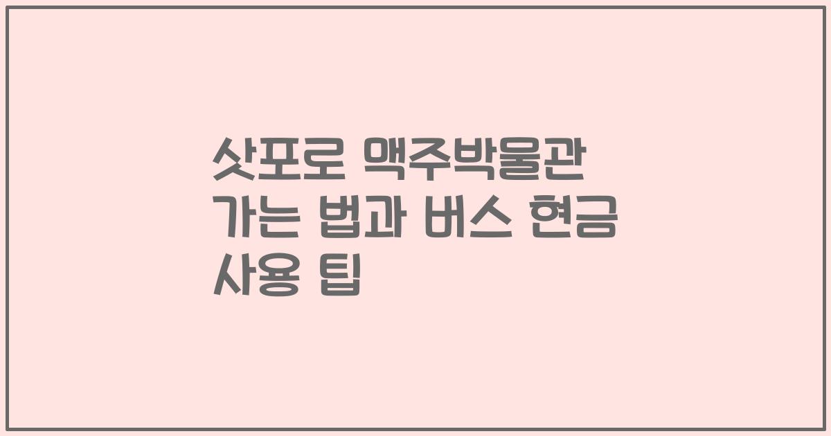 삿포로 맥주박물관 가는 법과 버스 현금 사용 팁