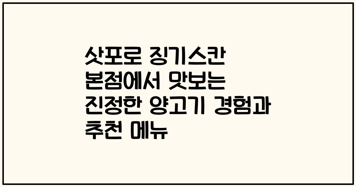삿포로 징기스칸 본점에서 맛보는 진정한 양고기 경험과 추천 메뉴