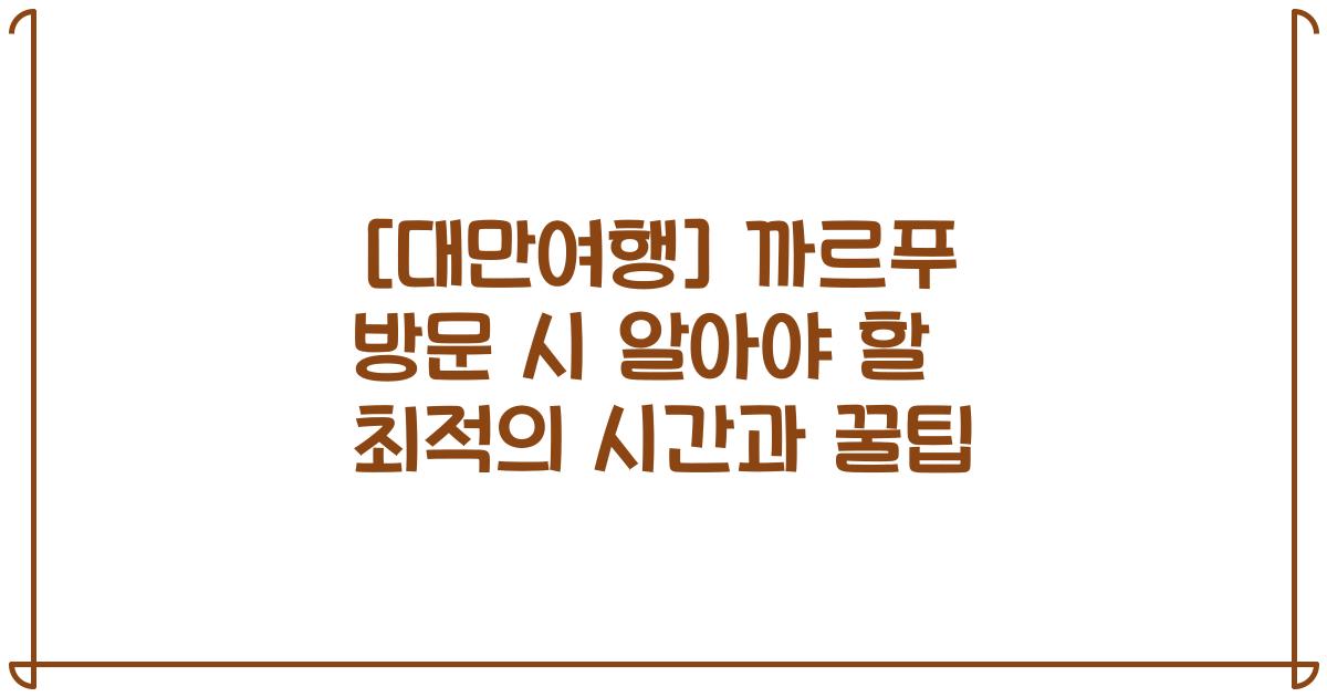 [대만여행] 까르푸 방문 시 알아야 할 최적의 시간과 꿀팁