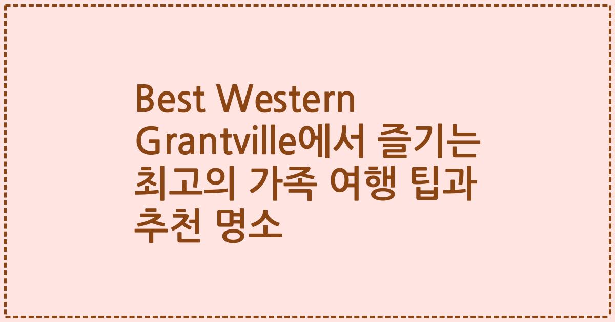 Best Western Grantville에서 즐기는 최고의 가족 여행 팁과 추천 명소