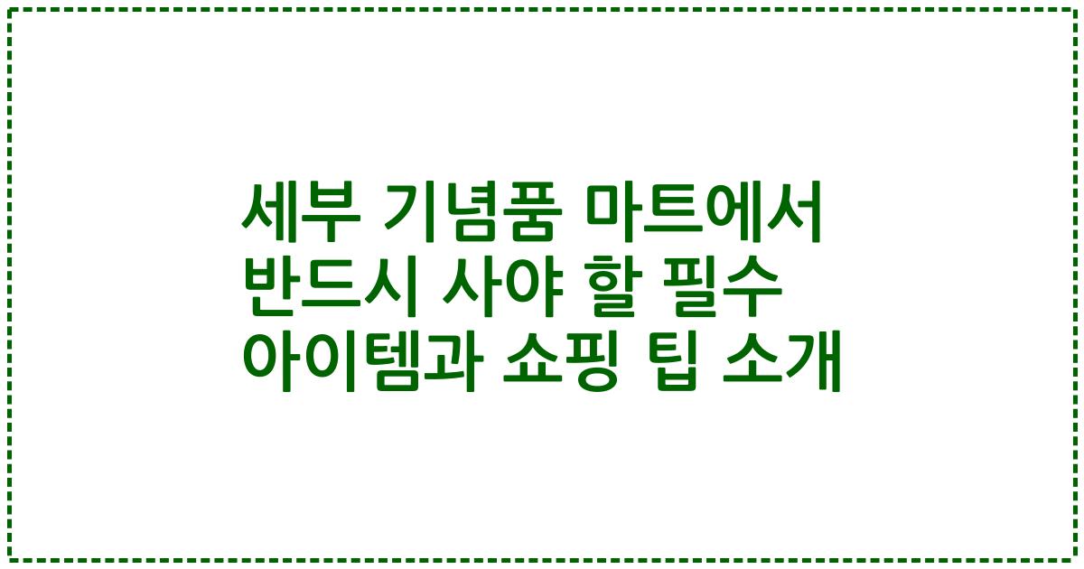 세부 기념품 마트에서 반드시 사야 할 필수 아이템과 쇼핑 팁 소개