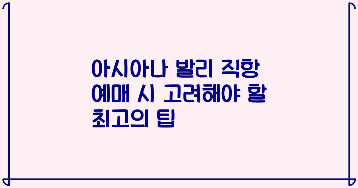 아시아나 발리 직항 예매 시 고려해야 할 최고의 팁