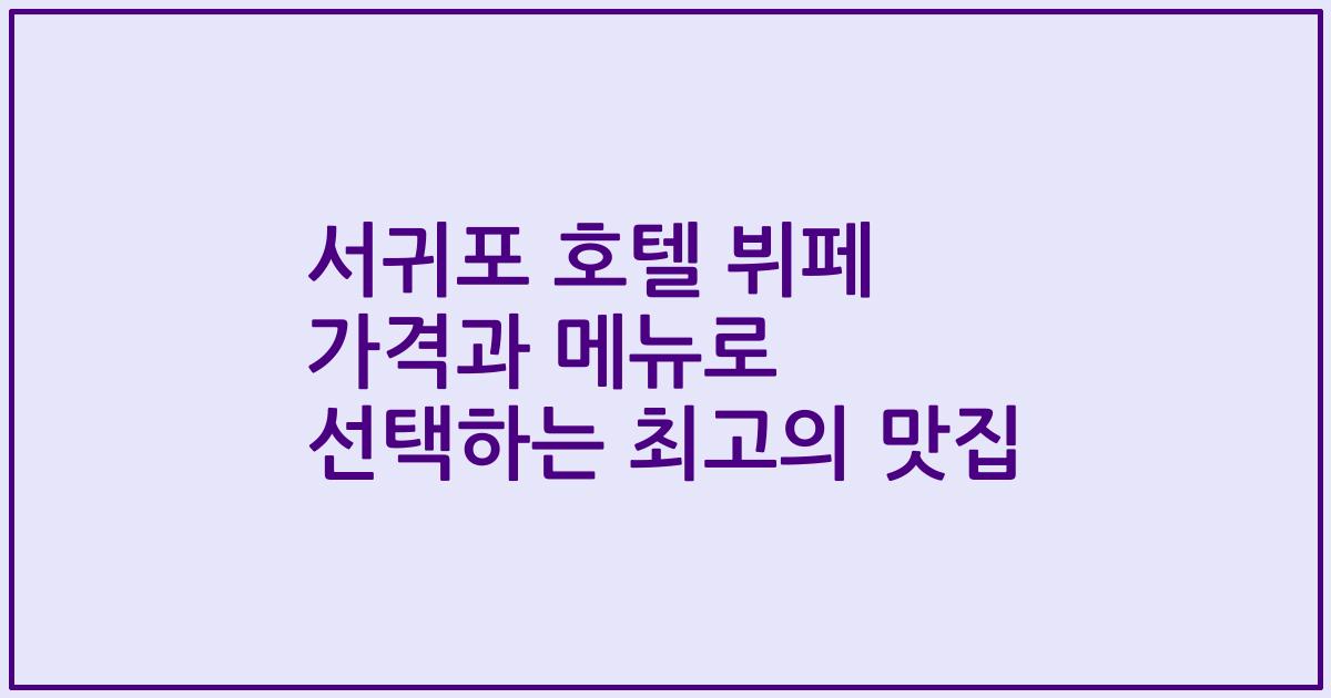 서귀포 호텔 뷔페 가격과 메뉴로 선택하는 최고의 맛집