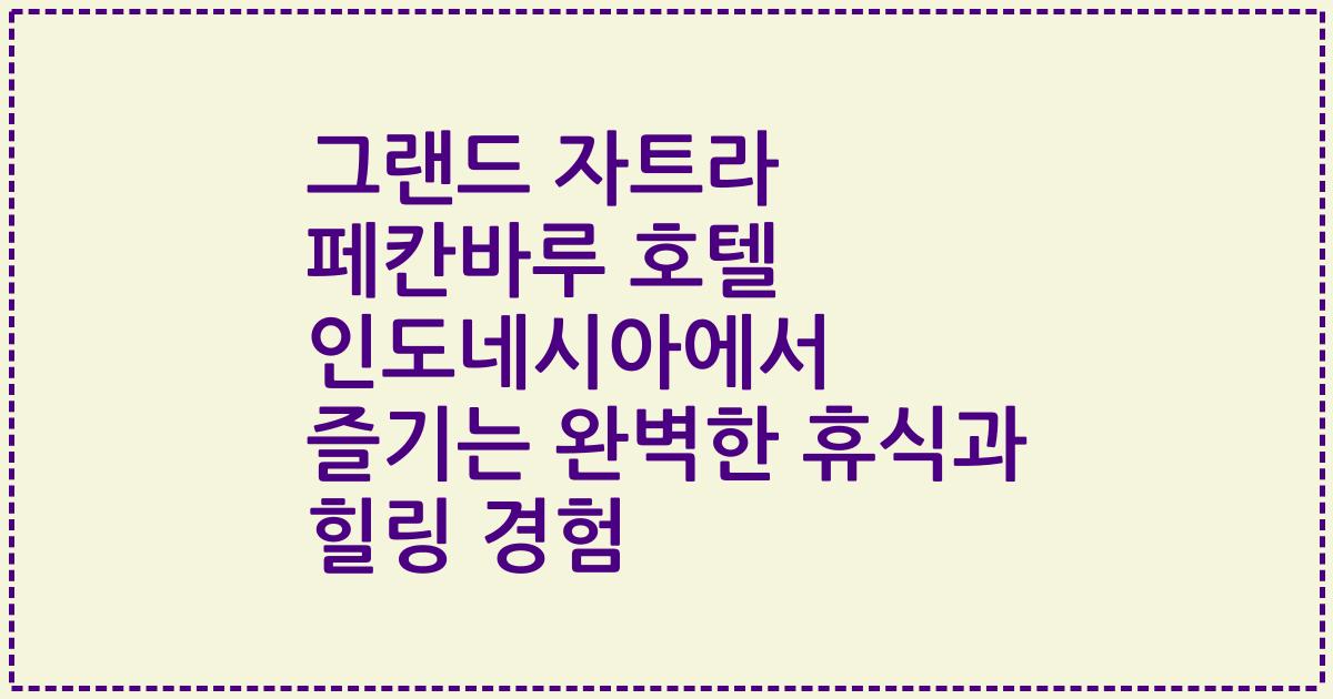 그랜드 자트라 페칸바루 호텔 인도네시아에서 즐기는 완벽한 휴식과 힐링 경험