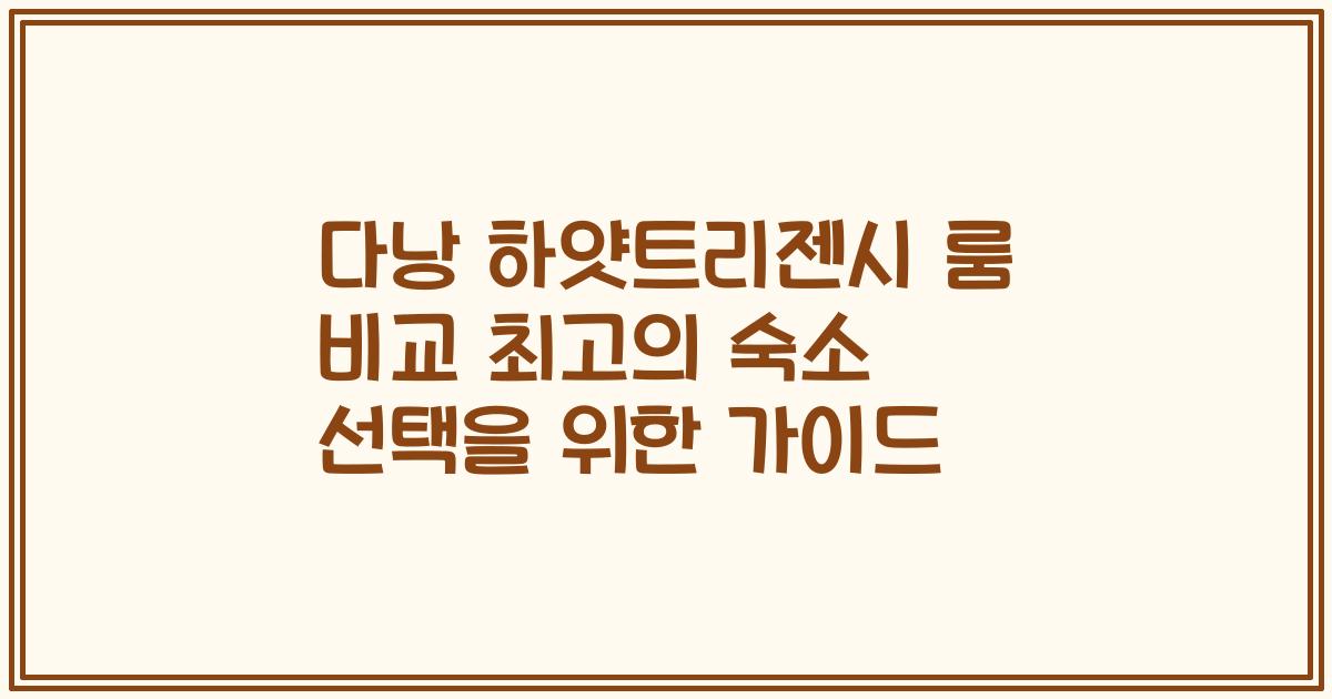 다낭 하얏트리젠시 룸 비교 최고의 숙소 선택을 위한 가이드