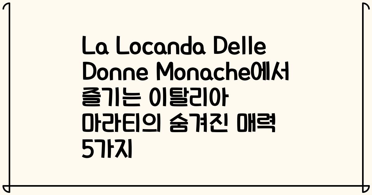 La Locanda Delle Donne Monache에서 즐기는 이탈리아 마라티의 숨겨진 매력 5가지