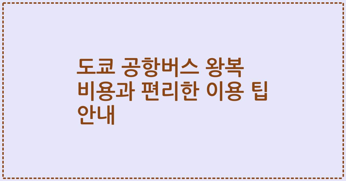도쿄 공항버스 왕복 비용과 편리한 이용 팁 안내