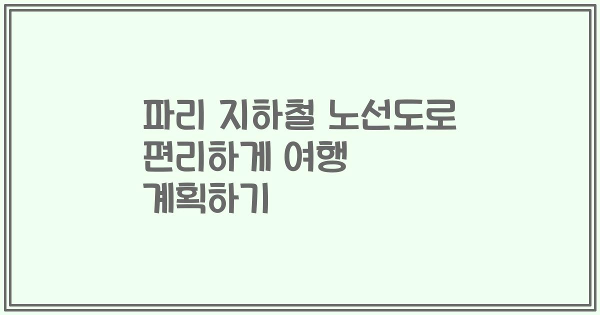 파리 지하철 노선도로 편리하게 여행 계획하기
