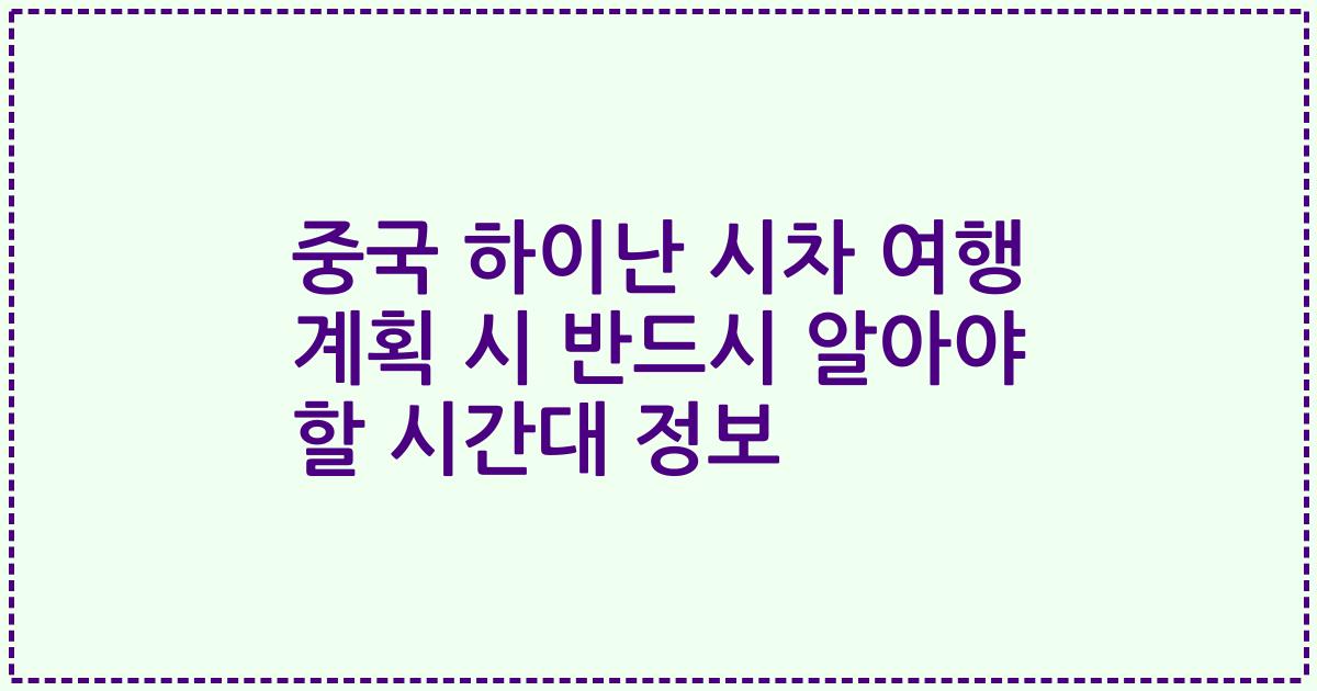 중국 하이난 시차 여행 계획 시 반드시 알아야 할 시간대 정보