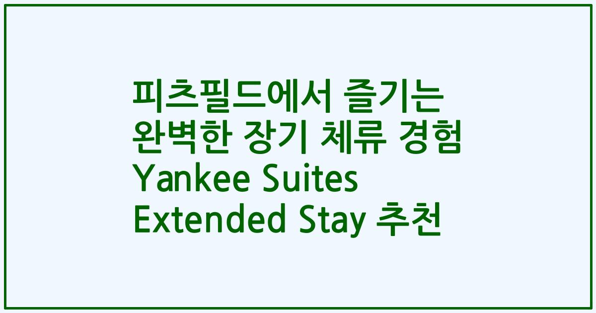 피츠필드에서 즐기는 완벽한 장기 체류 경험 Yankee Suites Extended Stay 추천