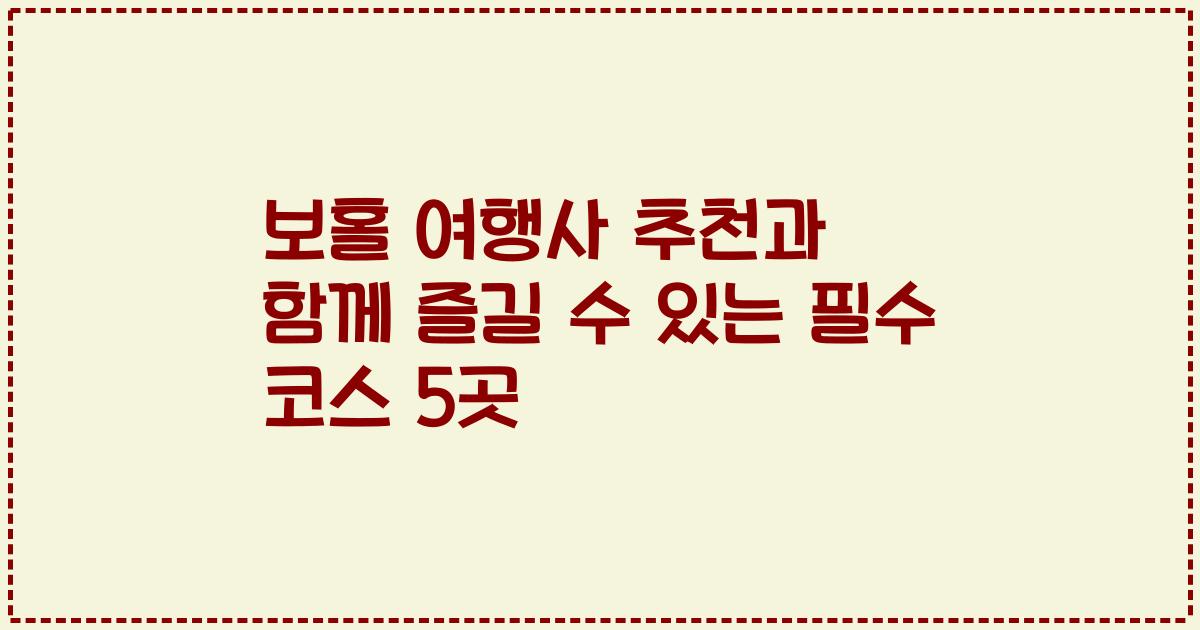 보홀 여행사 추천과 함께 즐길 수 있는 필수 코스 5곳