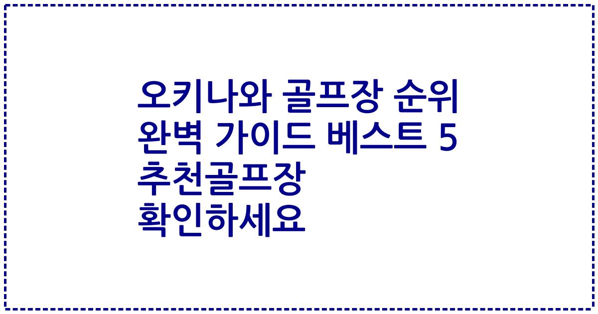 오키나와 골프장 순위 완벽 가이드 베스트 5 추천골프장 확인하세요