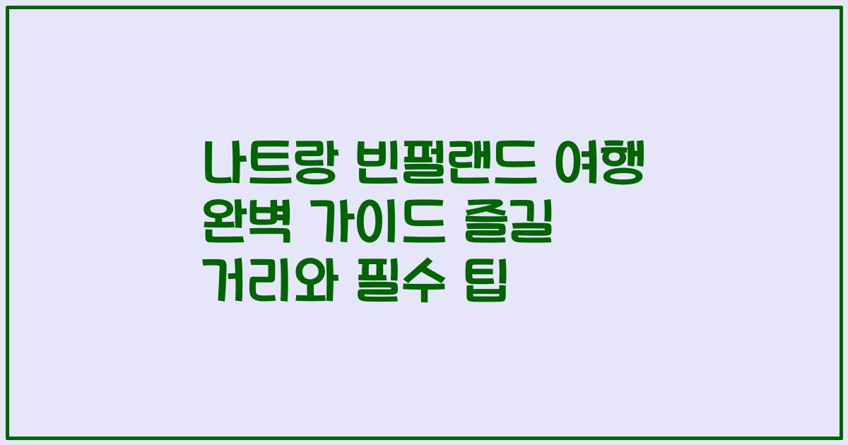 나트랑 빈펄랜드 여행 완벽 가이드 즐길 거리와 필수 팁